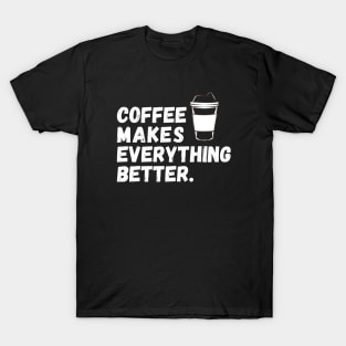 Coffee Makes Everything Better T-Shirt